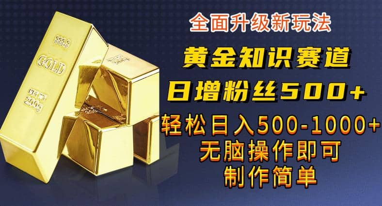 黃金知識賽道，一條作品漲粉500 ，私域高利潤單品轉化，一部手機輕松實現日入500【揭秘】插圖