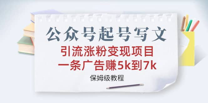 公眾號起號寫文、引流漲粉變現項目，一條廣告賺5k到7k，保姆級教程插圖