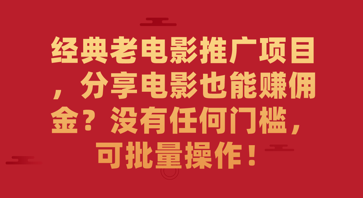 經典老電影推廣項目，分享電影也能賺傭金？沒有任何門檻，可批量操作！插圖