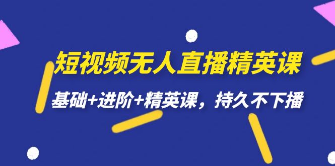 短視頻無人直播-精英課，基礎(chǔ) 進(jìn)階 精英課，持久不下播插圖