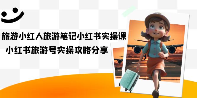 旅游小紅人-旅游筆記小紅書實操課，小紅書旅游號實操攻略分享（8節課）插圖