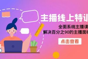 主播線上特訓(xùn)營(yíng)：全面系統(tǒng)主播課，解決百分之90的主播面臨的問(wèn)題（22節(jié)課）