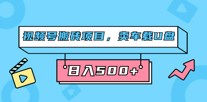 視頻號搬磚項目，賣車載U盤，簡單輕松，0門檻日入500 （附831G素材）插圖