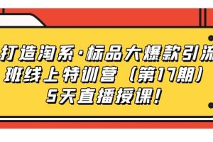 打造淘系·標(biāo)品大爆款引流班線上特訓(xùn)營5天直播授課！