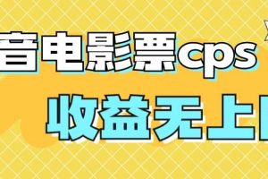 風(fēng)口項(xiàng)目，抖音電影票cps，月入過(guò)萬(wàn)的機(jī)會(huì)來(lái)啦