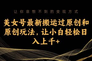 美女號最新搬運過原創和原創玩法，讓小白輕松日入上千