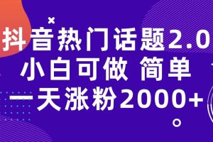 抖音熱門話題玩法2.0，一天漲粉2000 （附軟件 素材）