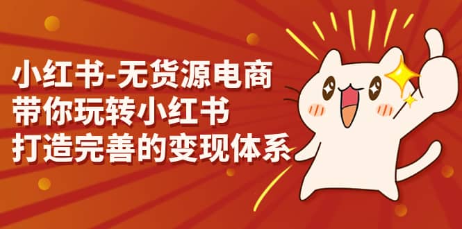 小紅書-無貨源電商，帶你玩轉小紅書，打造完善的變現體系插圖