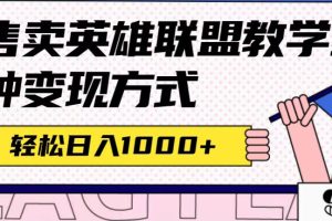 全網首發英雄聯盟教學最新玩法，多種變現方式，日入1000 （附655G素材）