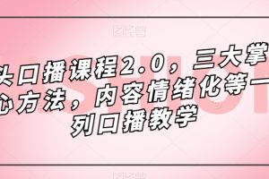 鏡頭-口播課程2.0，三大掌握核心方法，內(nèi)容情緒化等一系列口播教學(xué)