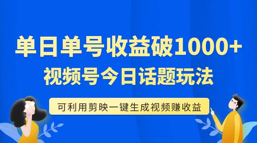 單號(hào)單日收益1000 ，視頻號(hào)今日話題玩法，可利用剪映一鍵生成視頻插圖