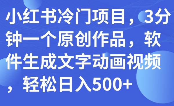 小紅書冷門項目，3分鐘一個原創作品，軟件生成文字動畫視頻，輕松日入500插圖