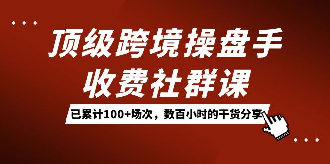 頂級跨境操盤手收費社群課：已累計100 場次，數(shù)百小時的干貨分享！插圖