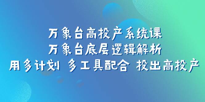 萬象臺(tái)高投產(chǎn)系統(tǒng)課：萬象臺(tái)底層邏輯解析 用多計(jì)劃 多工具配合 投出高投產(chǎn)插圖