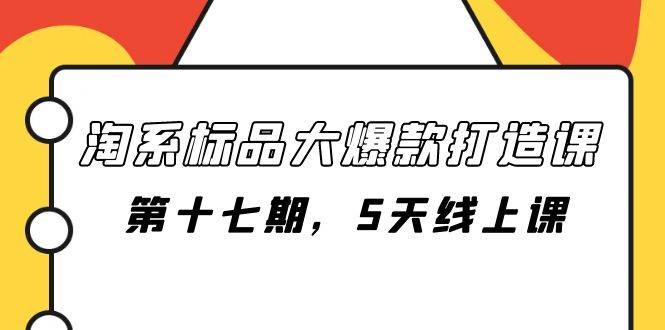 淘系標品大爆款打造課-第十七期，5天線上課插圖