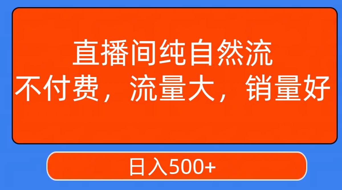 直播間純自然流，不付費(fèi)，流量大，銷量好，日入500插圖