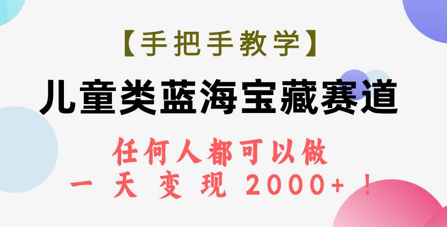 【手把手教學】兒童類藍海寶藏賽道，任何人都可以做，一天輕松變現(xiàn)2000 ！插圖