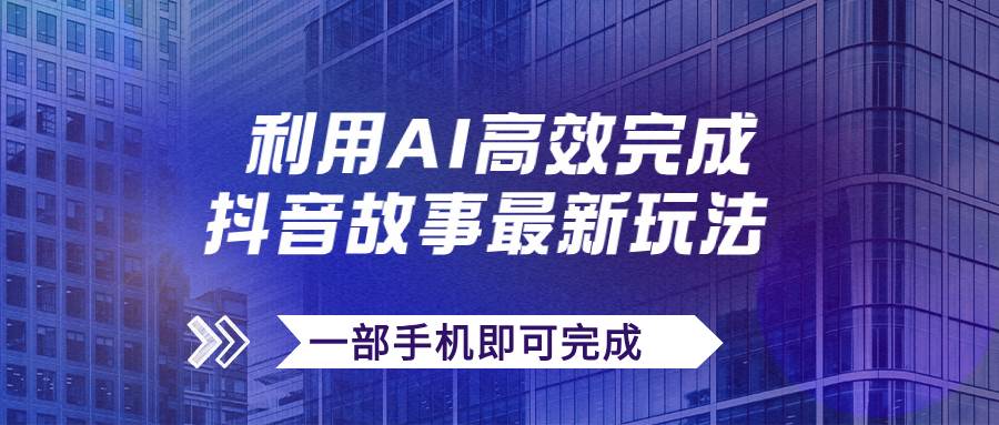 抖音故事最新玩法，通過AI一鍵生成文案和視頻，日收入500 一部手機即可完成插圖
