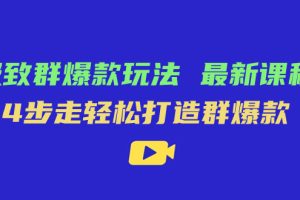 極致·群爆款玩法，最新課程，4步走輕松打造群爆款
