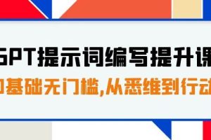 GPT提示詞編寫(xiě)提升課，0基礎(chǔ)無(wú)門(mén)檻，從悉維到行動(dòng)，30天16個(gè)課時(shí)