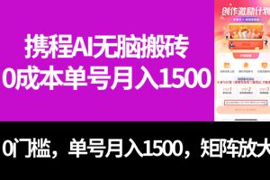 最新攜程AI無腦搬磚，0成本，0門檻，單號月入1500，可矩陣操作