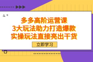 拼多多高階·運(yùn)營(yíng)課，3大玩法助力打造爆款，實(shí)操玩法直接亮出干貨