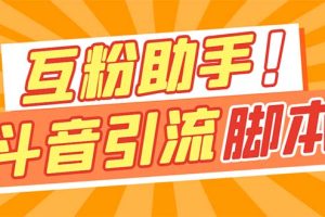 【引流必備】最新斗音多功能互粉引流腳本，解放雙手自動引流【引流腳本