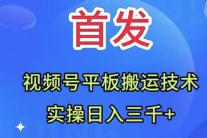 全網首發：視頻號平板搬運技術，實操日入三千＋