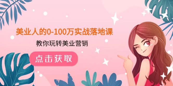 美業(yè)人的0-100萬實戰(zhàn)落地課，教你玩轉(zhuǎn)美業(yè)營銷（43節(jié)課）插圖