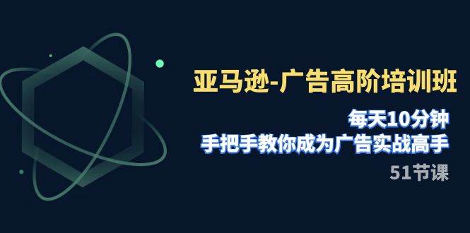 亞馬遜-廣告高階培訓班，每天10分鐘，手把手教你成為廣告實戰高手（51節）插圖