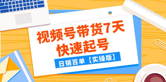 某公眾號付費文章：視頻號帶貨7天快速起號，日銷百單【實操版】插圖