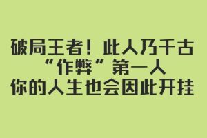 某付費文章：破局王者！此人乃千古“作弊”第一人，你的人生也會因此開掛