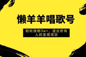 懶羊羊唱歌號，輕松漲粉3w ，適合所有人的變現項目！