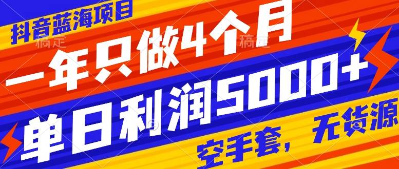 抖音藍(lán)海項(xiàng)目，一年只做4個(gè)月，空手套，無(wú)貨源，單日利潤(rùn)5000插圖