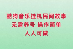 酷狗音樂掛機民間故事，無需養號，操作簡單人人都可做