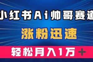 小紅書AI帥哥賽道 ，漲粉迅速，輕松月入萬元（附軟件）