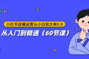 小紅書店鋪運營從小白到大神2.0，從入門到精通（60節課）
