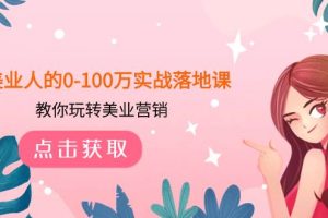 美業(yè)人的0-100萬實戰(zhàn)落地課，教你玩轉(zhuǎn)美業(yè)營銷（43節(jié)課）