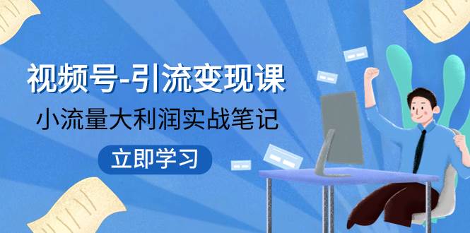 視頻號-引流變現課：小流量大利潤實戰筆記  沖破傳統思維 重塑品牌格局!插圖