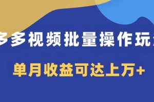 多多視頻帶貨項目批量操作玩法，僅復制搬運即可，單月收益可達上萬
