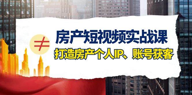 房產-短視頻實戰課，打造房產個人IP、賬號獲客（41節課）插圖
