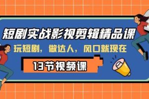 短劇實戰影視剪輯精品課，玩短劇，做達人，風口就現在