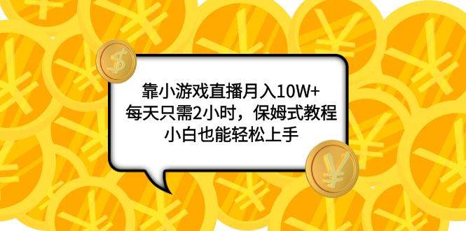 靠小游戲直播月入10W ，每天只需2小時，保姆式教程，小白也能輕松上手插圖