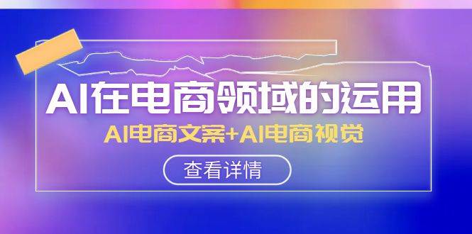 AI-在電商領域的運用線上課，AI電商文案 AI電商視覺（14節課）插圖
