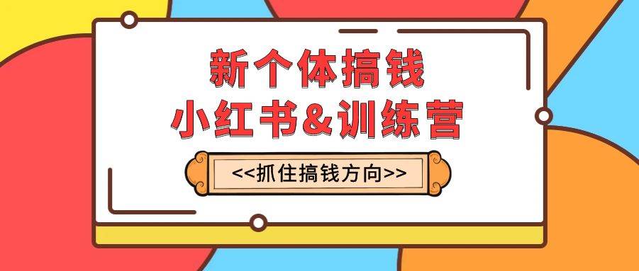 新個體·搞錢-小紅書訓練營：實戰落地運營方法，抓住搞錢方向，每月多搞2w插圖
