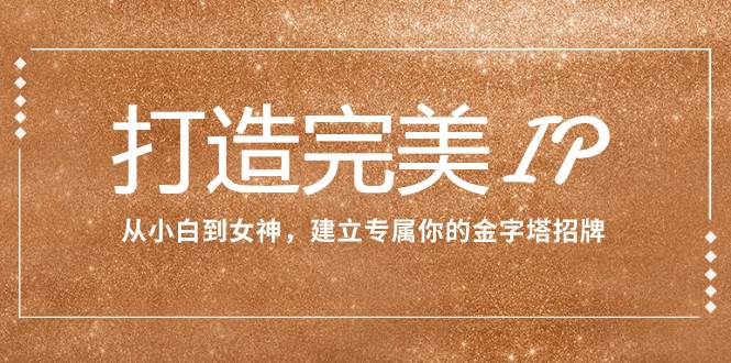 打造完美IP：從小白到女神，建立專屬你的金字塔招牌（15節課）插圖