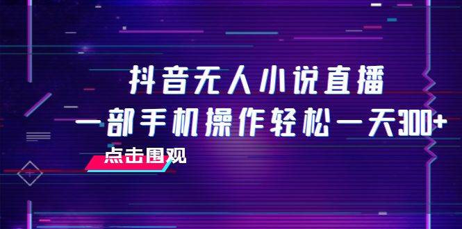 抖音無人小說直播 一部手機(jī)操作輕松一天300插圖