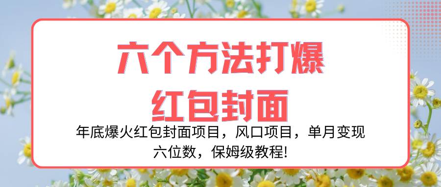 年底爆火紅包封面項(xiàng)目，風(fēng)口項(xiàng)目，單月變現(xiàn)六位數(shù)，保姆級(jí)教程!插圖