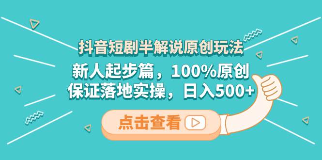 抖音短劇半解說原創(chuàng)玩法，新人起步篇，100%原創(chuàng)，保證落地實(shí)操，日入500插圖