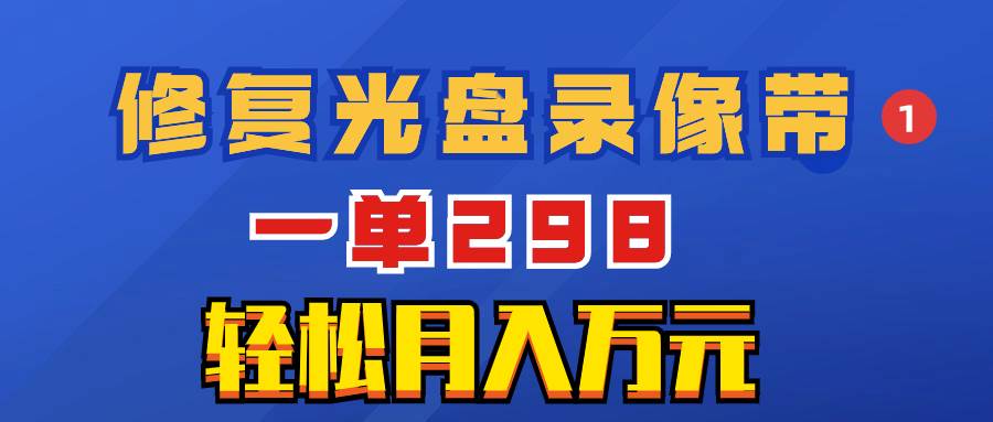 超冷門項目：修復光盤錄像帶，一單298，輕松月入萬元插圖